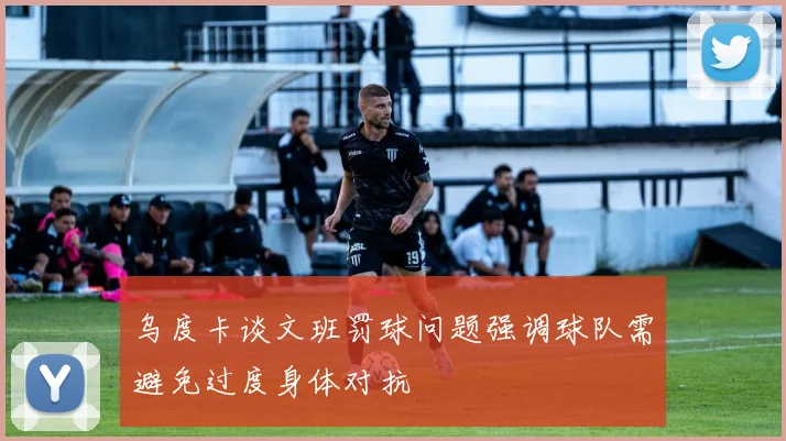 乌度卡谈文班罚球问题强调球队需避免过度身体对抗