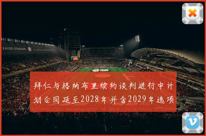 拜仁与格纳布里续约谈判进行中计划合同延至2028年并含2029年选项