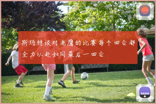 斯玛特谈对老鹰的比赛每个回合都全力以赴如同最后一回合